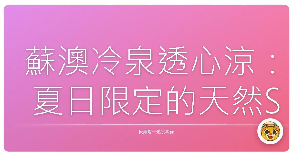 蘇澳冷泉透心涼：夏日限定的天然SPA，一起來泡湯聊天吧！