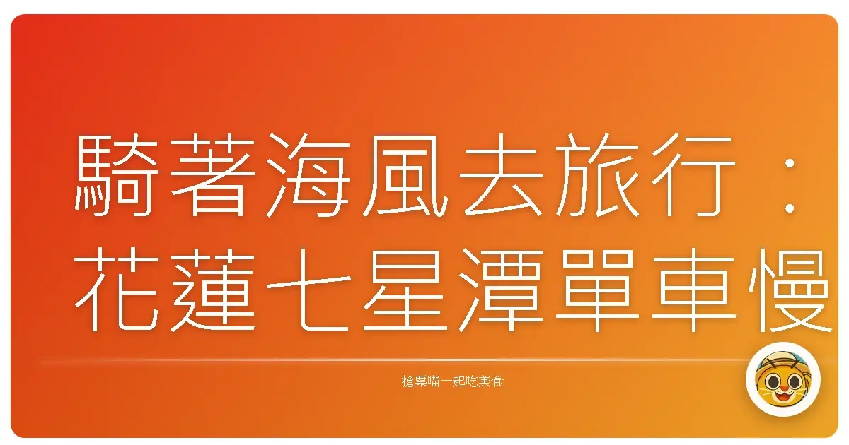 騎著海風去旅行：花蓮七星潭單車慢活全攻略