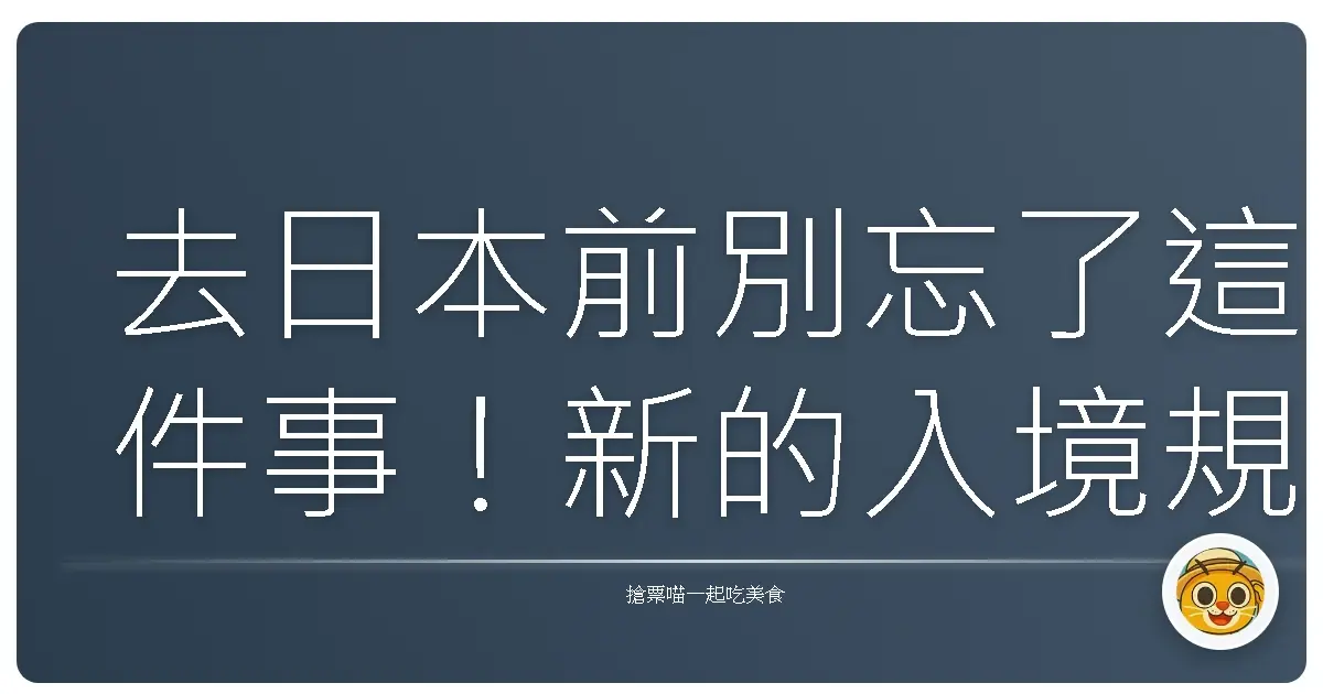 去日本前別忘了這件事!新的入境規定正式上路,你準備好了嗎?