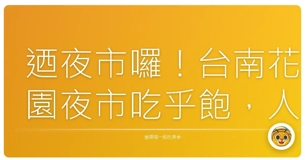 迺夜市囉!台南花園夜市吃乎飽,人生足矣!