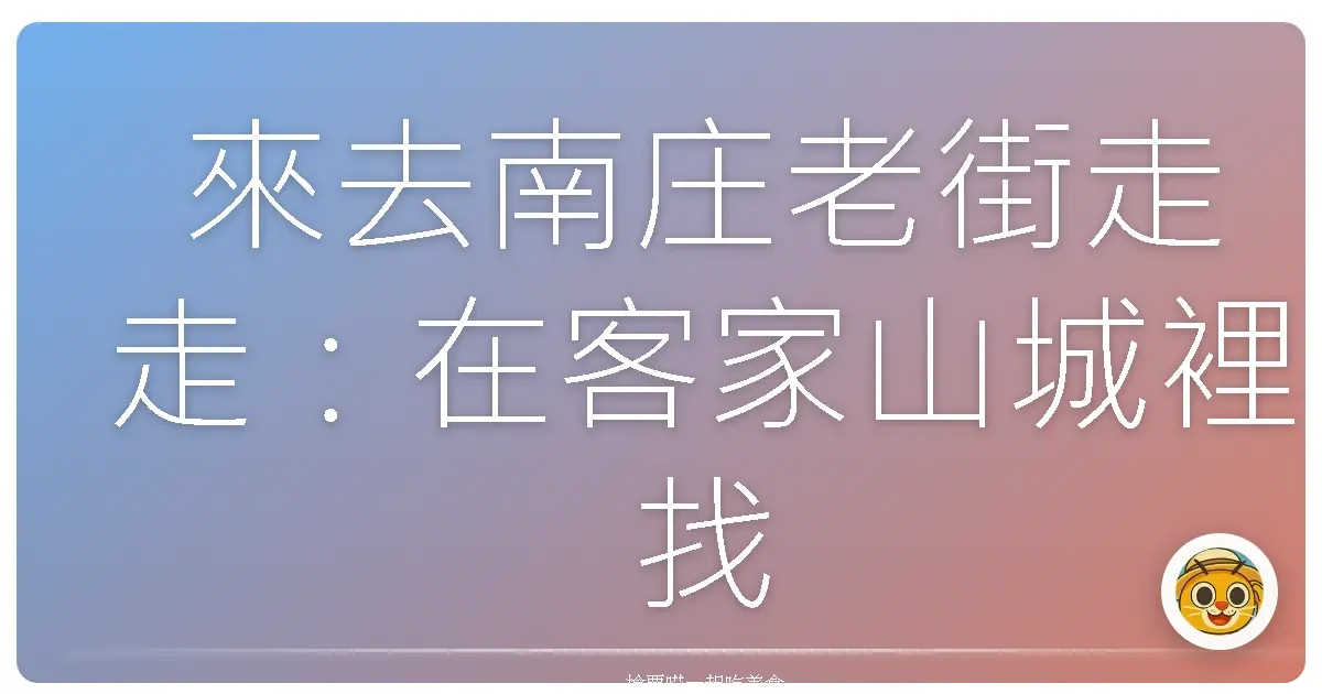 來去南庄老街走走:在客家山城裡找回簡單的快樂