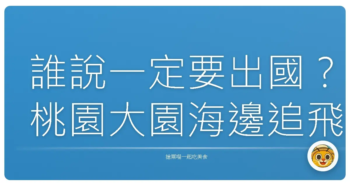 誰說一定要出國?桃園大園海邊追飛機,根本偽出國體驗!