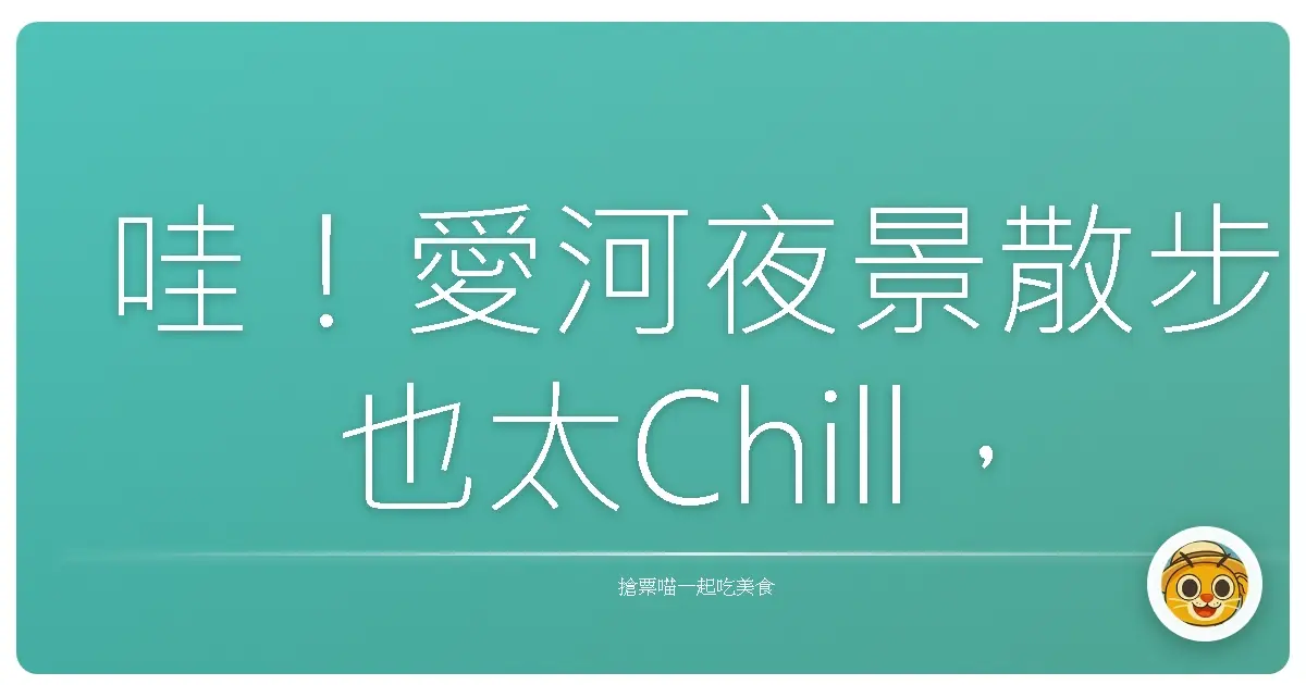 哇!愛河夜景散步也太Chill,不來走走真的會後悔啦!