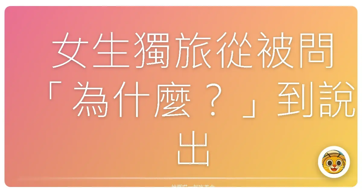 女生獨旅從被問「為什麼?」到說出「為什麼不?」