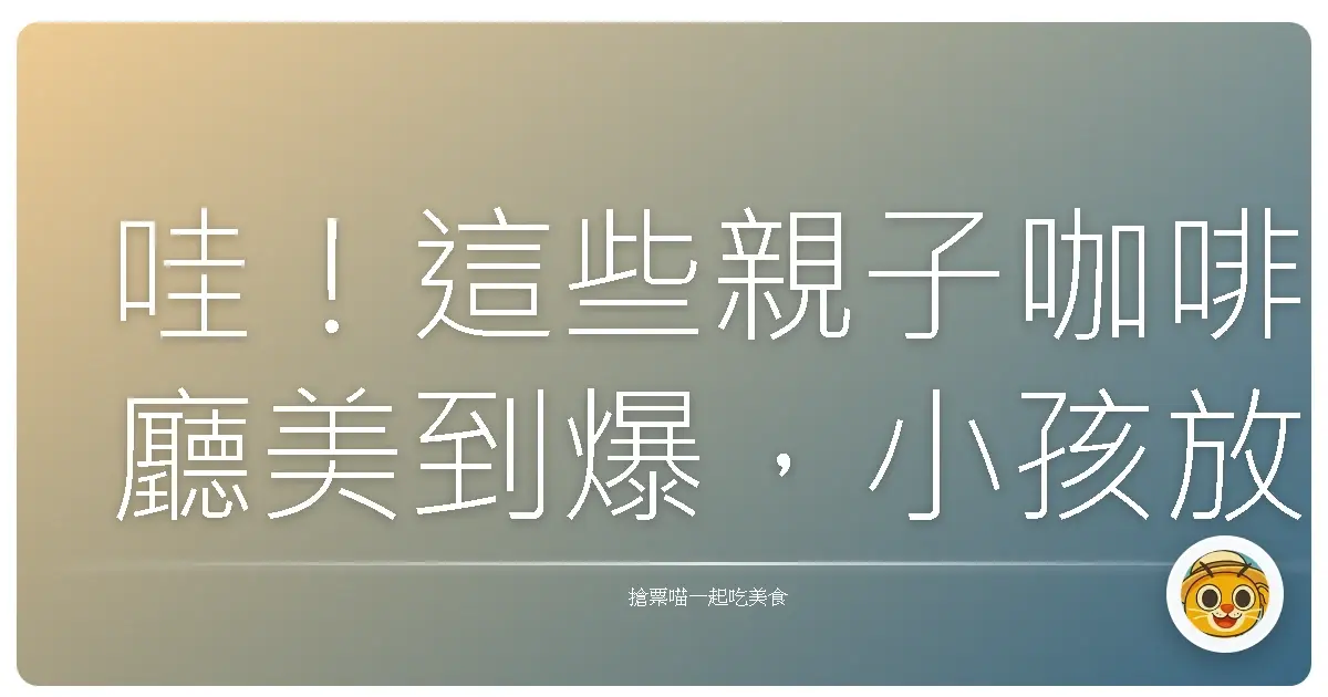 哇!這些親子咖啡廳美到爆,小孩放電、媽媽充電,根本是天堂!