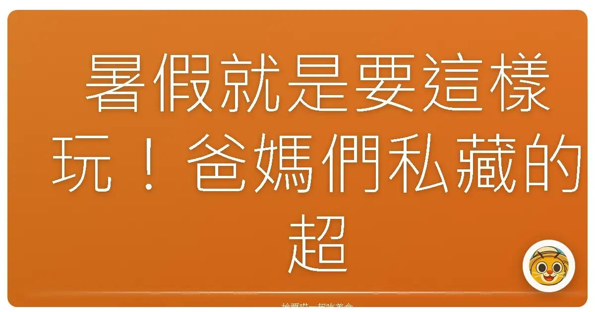 暑假就是要這樣玩！爸媽們私藏的超Chill海邊踏浪秘境大公開！