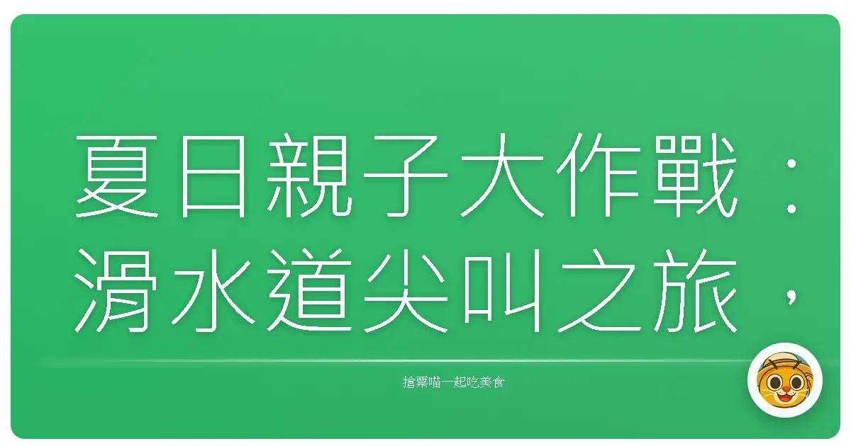 夏日親子大作戰：滑水道尖叫之旅，笑到肚子痛！