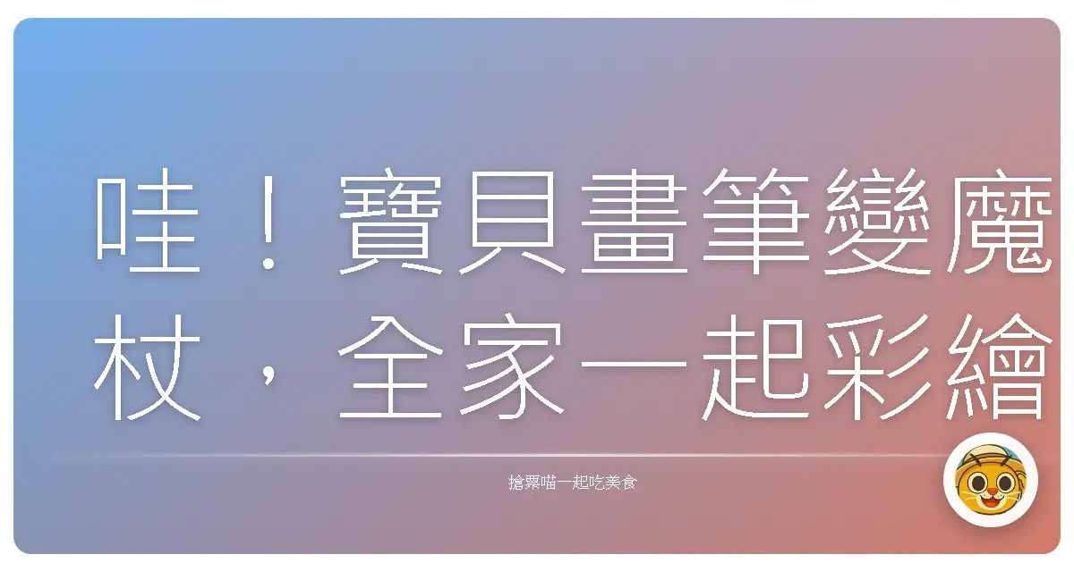 哇！寶貝畫筆變魔杖，全家一起彩繪趣，留下滿滿幸福回憶！