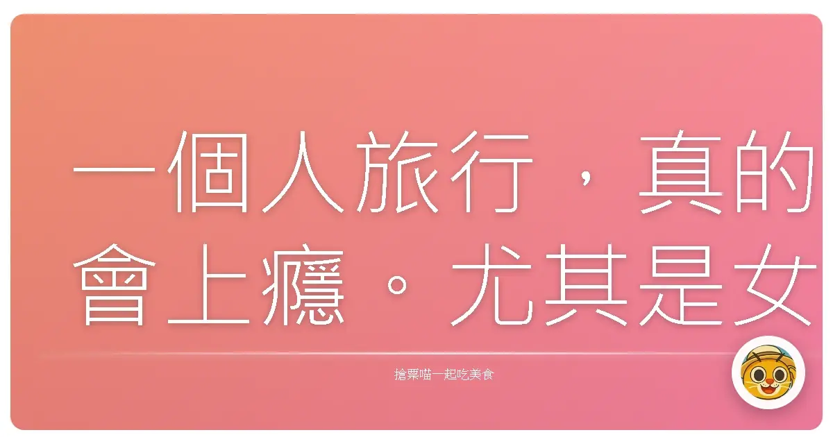 一個人旅行,真的會上癮。尤其是女生