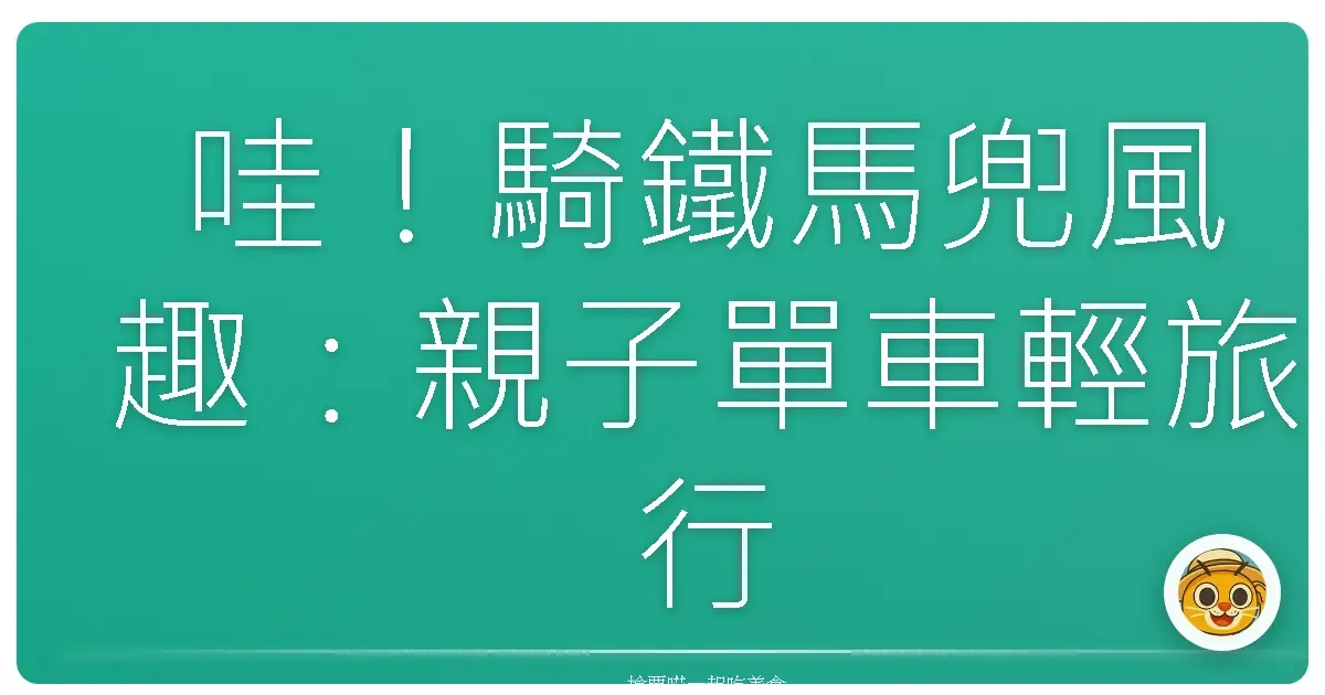 哇！騎鐵馬兜風趣：親子單車輕旅行，全家一起FUN電去！