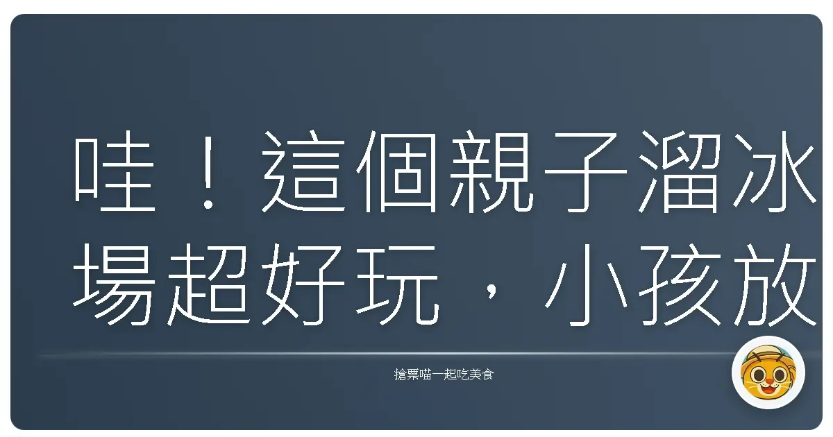 哇！這個親子溜冰場超好玩，小孩放電爸媽也開心！