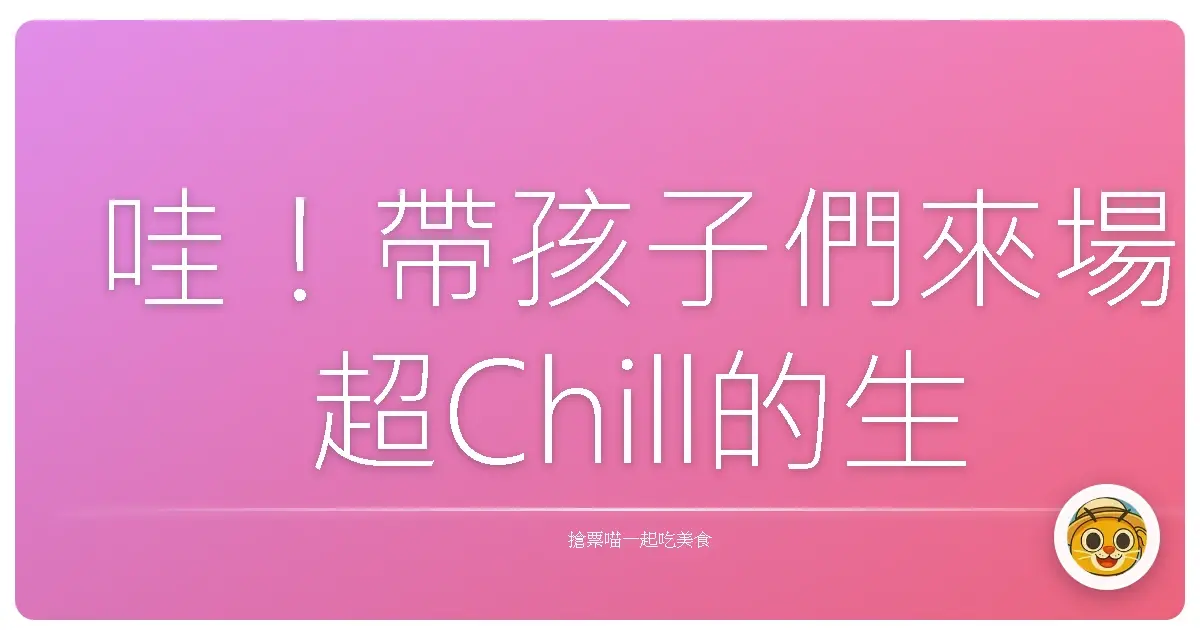 哇!帶孩子們來場超Chill的生態探險,保證他們放電放到飽!
