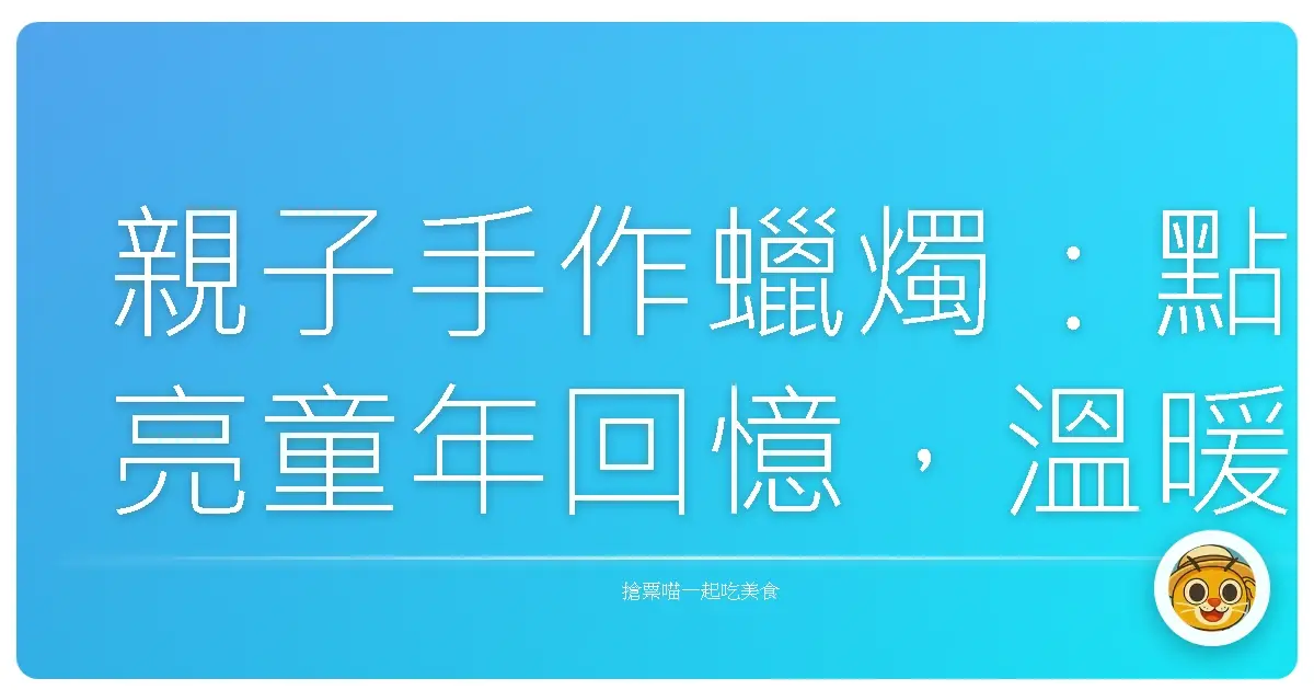 親子手作蠟燭:點亮童年回憶,溫暖你我的心