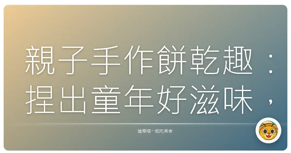 親子手作餅乾趣:捏出童年好滋味,留下愛的印記