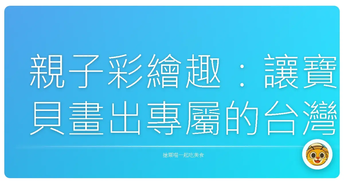 親子彩繪趣：讓寶貝畫出專屬的台灣風景