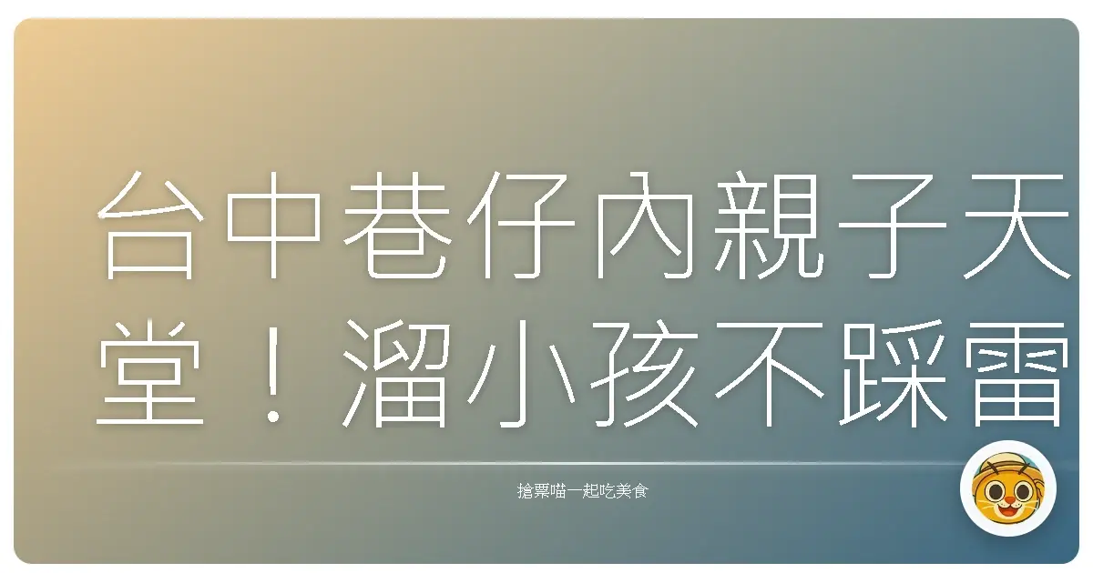台中巷仔內親子天堂!溜小孩不踩雷,爸媽也能喘口氣的秘密基地