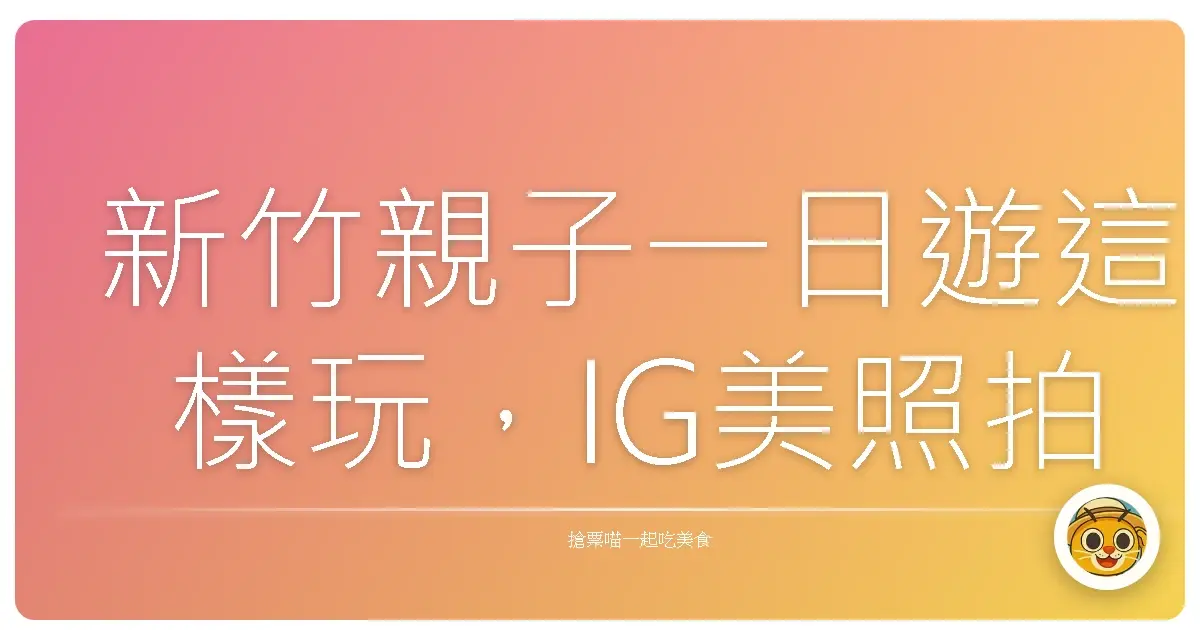 新竹親子一日遊這樣玩,IG美照拍到手軟,寶貝開心到翻過去!