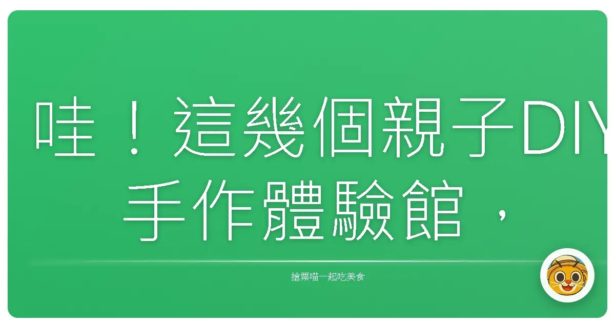 哇!這幾個親子DIY手作體驗館,根本是爸媽放電天堂、小孩創意爆發地啊!