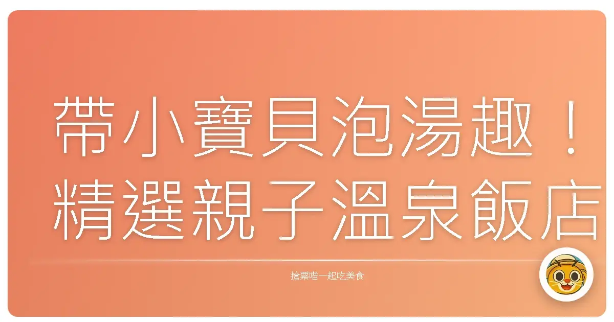 帶小寶貝泡湯趣!精選親子溫泉飯店,暖心回憶製造機