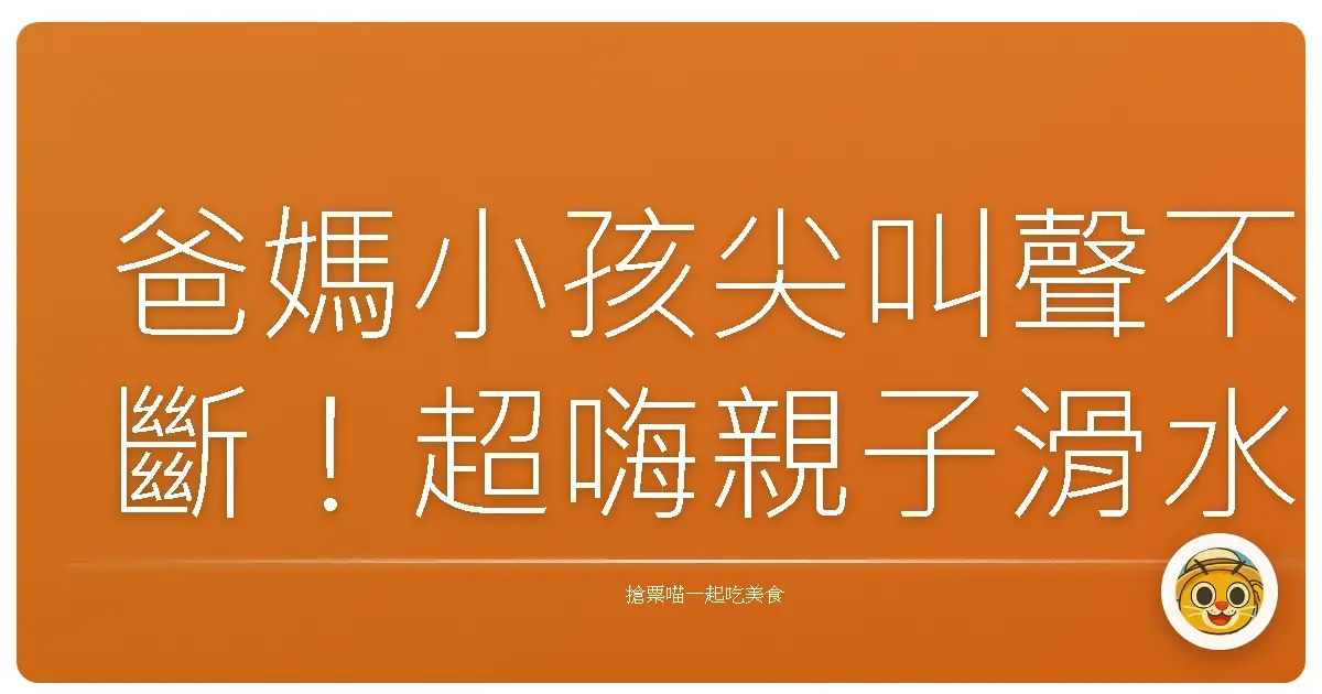 爸媽小孩尖叫聲不斷!超嗨親子滑水道,保證安全又好玩,這個夏天就這樣玩!
