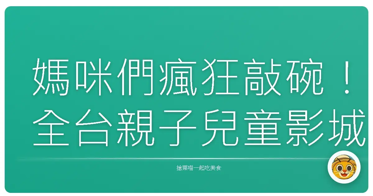 媽咪們瘋狂敲碗!全台親子兒童影城大公開,溜小孩放電超Easy!