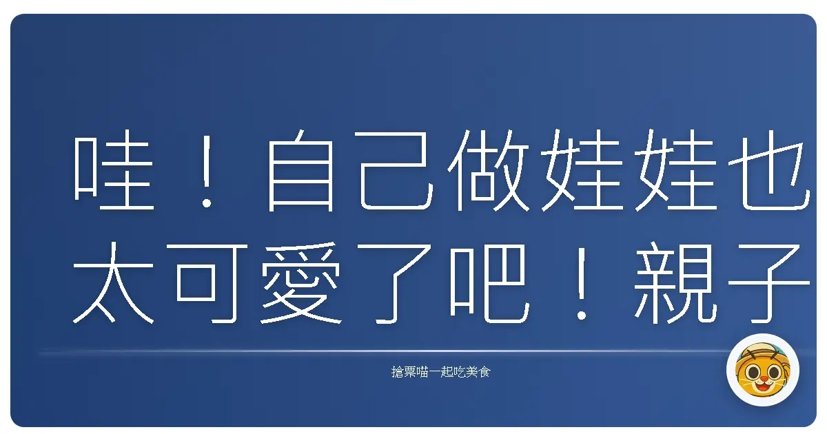 哇!自己做娃娃也太可愛了吧!親子手作玩偶工作坊初體驗