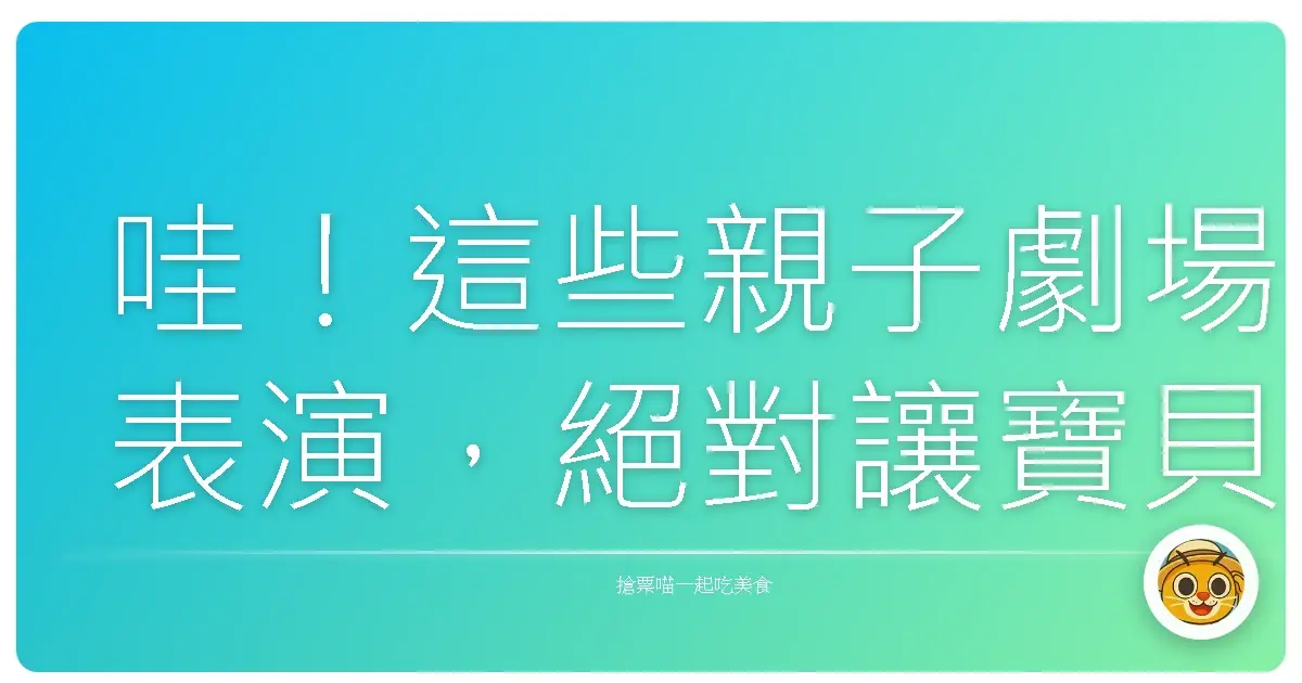 哇!這些親子劇場表演,絕對讓寶貝笑到合不攏嘴!
