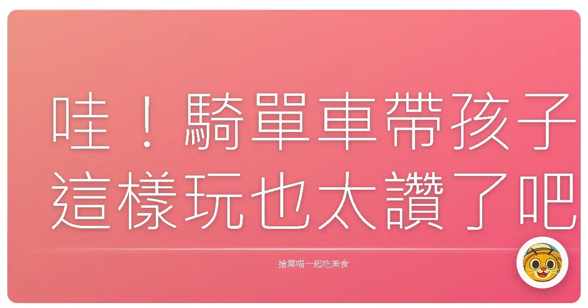 哇!騎單車帶孩子這樣玩也太讚了吧!風景美到想一直待下去!