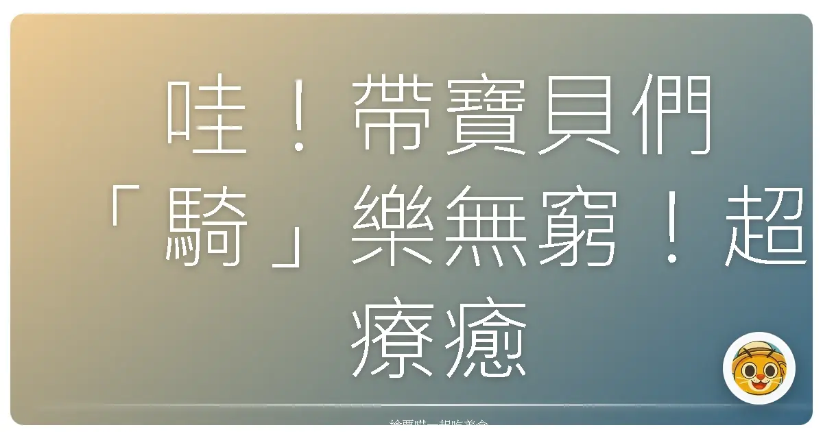 哇！帶寶貝們「騎」樂無窮！超療癒親子騎馬初體驗，保證萌翻天！