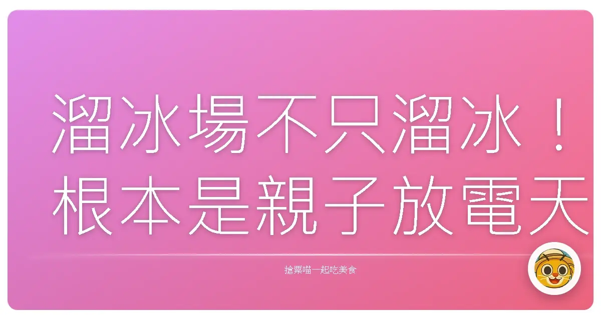 溜冰場不只溜冰!根本是親子放電天堂,歡笑聲大到隔壁阿嬤都聽見啦!