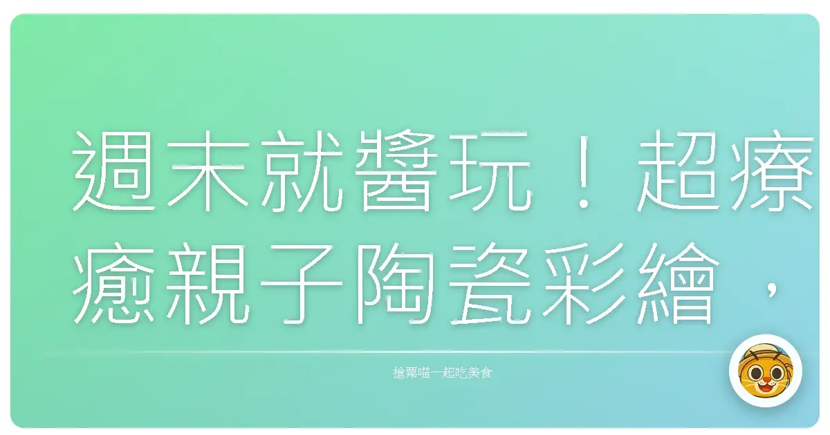 週末就醬玩!超療癒親子陶瓷彩繪,為生活加點溫度!