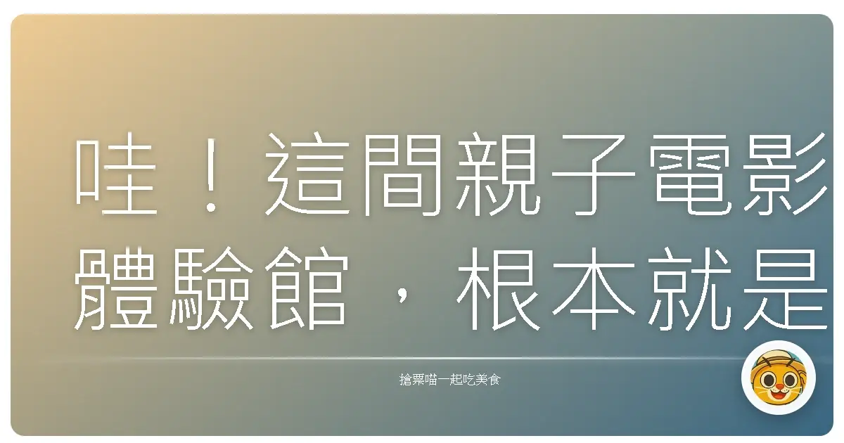 哇！這間親子電影體驗館，根本就是把童年搬進來了啦！