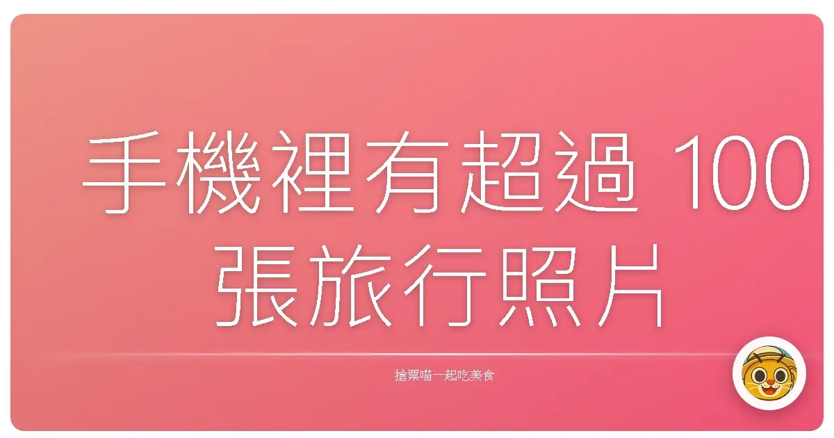 手機裡有超過 100 張旅行照片但從來沒整理過的+1