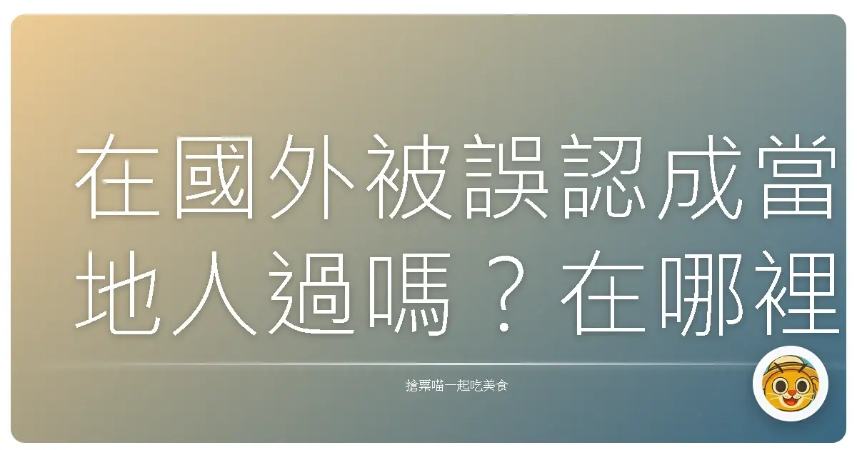 在國外被誤認成當地人過嗎?在哪裡?覺得自己很像嗎🤣
