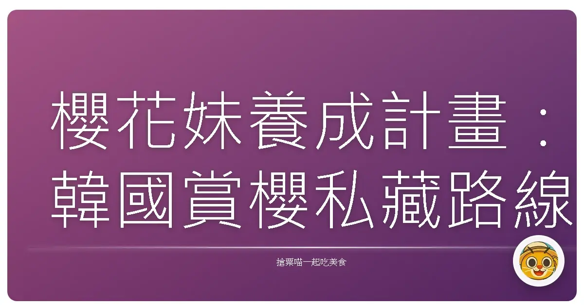 櫻花妹養成計畫:韓國賞櫻私藏路線大公開,保證美到你不要不要的!