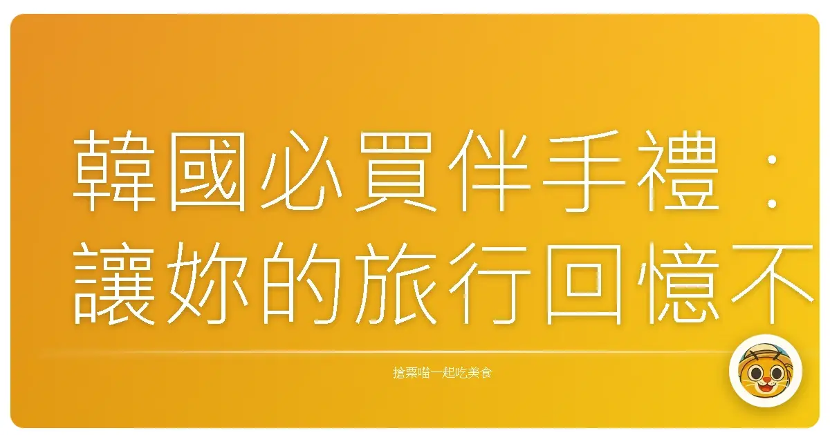 韓國必買伴手禮:讓妳的旅行回憶不只停留在照片裡!