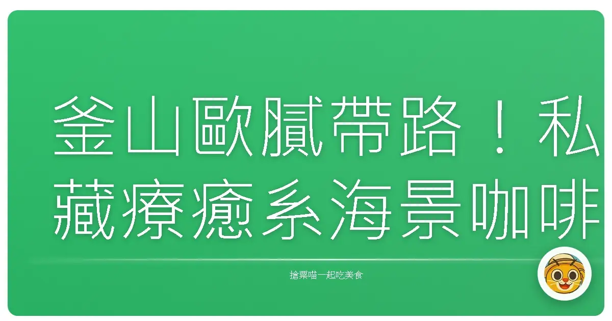 釜山歐膩帶路!私藏療癒系海景咖啡廳,讓你一秒到天堂