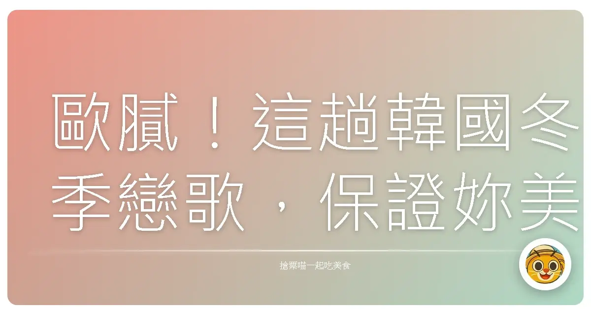 歐膩!這趟韓國冬季戀歌,保證妳美到像韓劇女主角!