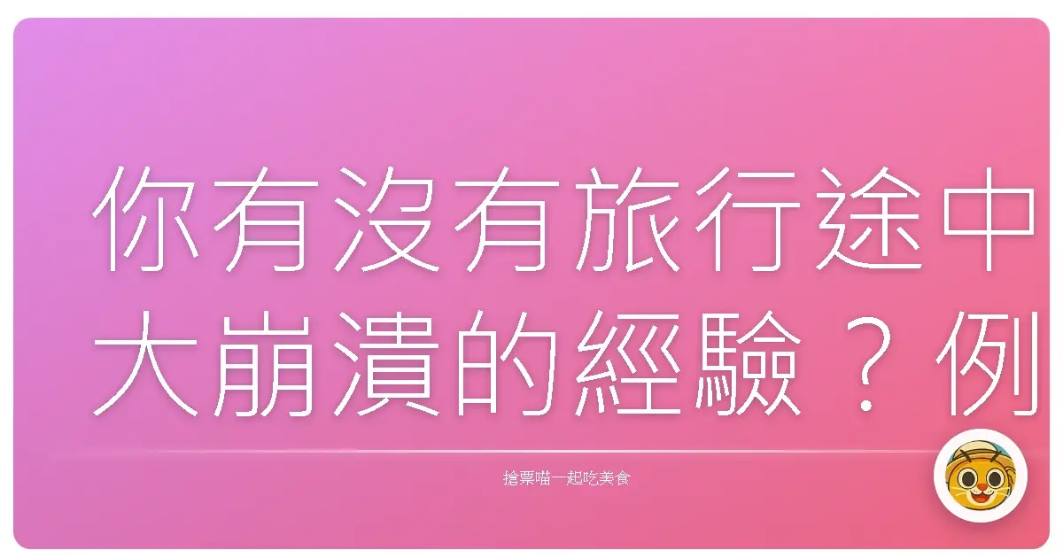 你有沒有旅行途中大崩潰的經驗?例如行李爆炸、護照不見