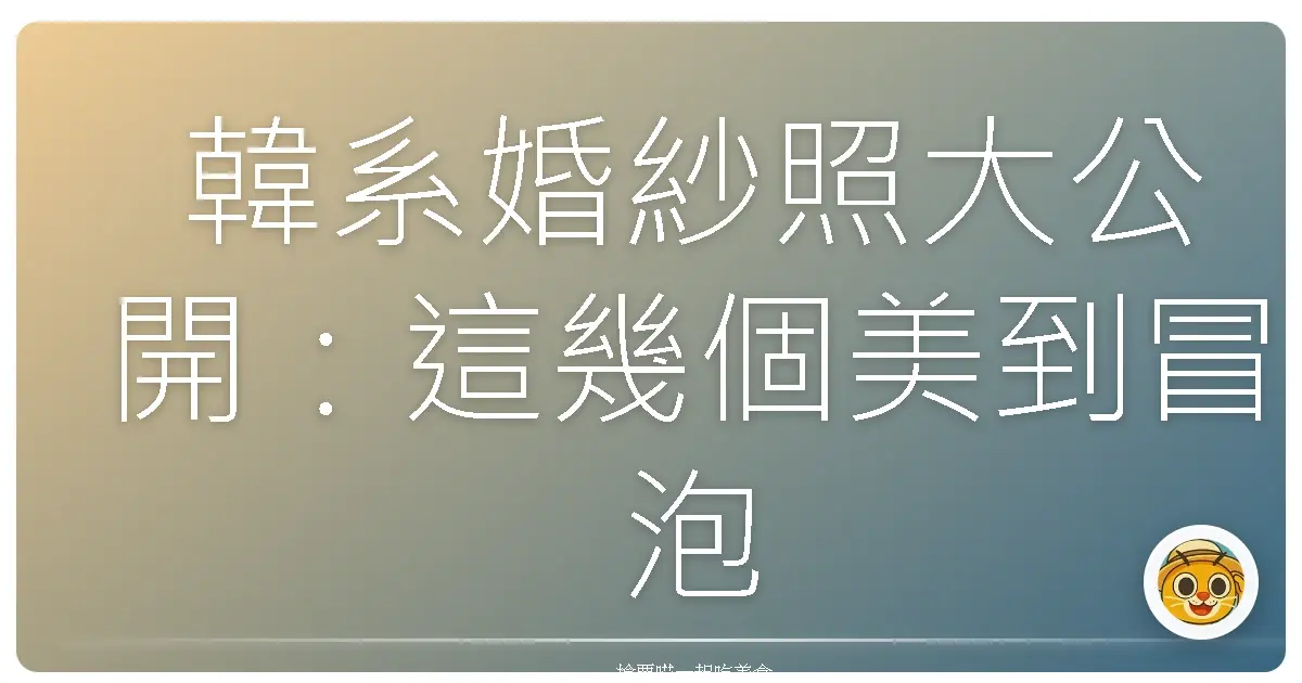 韓系婚紗照大公開:這幾個美到冒泡的景點,保證妳拍完直接升格仙女!