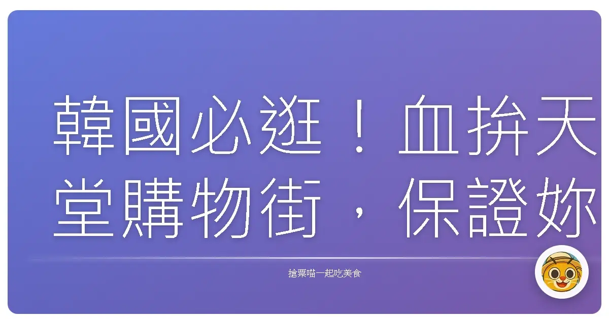 韓國必逛!血拚天堂購物街,保證妳買到手軟、美到升天!