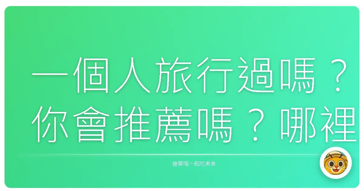 一個人旅行過嗎?你會推薦嗎?哪裡最適合一個人玩?