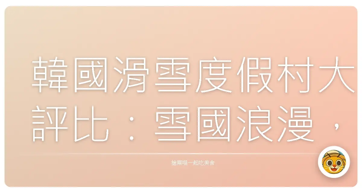 韓國滑雪度假村大評比:雪國浪漫,妳們選哪一家?