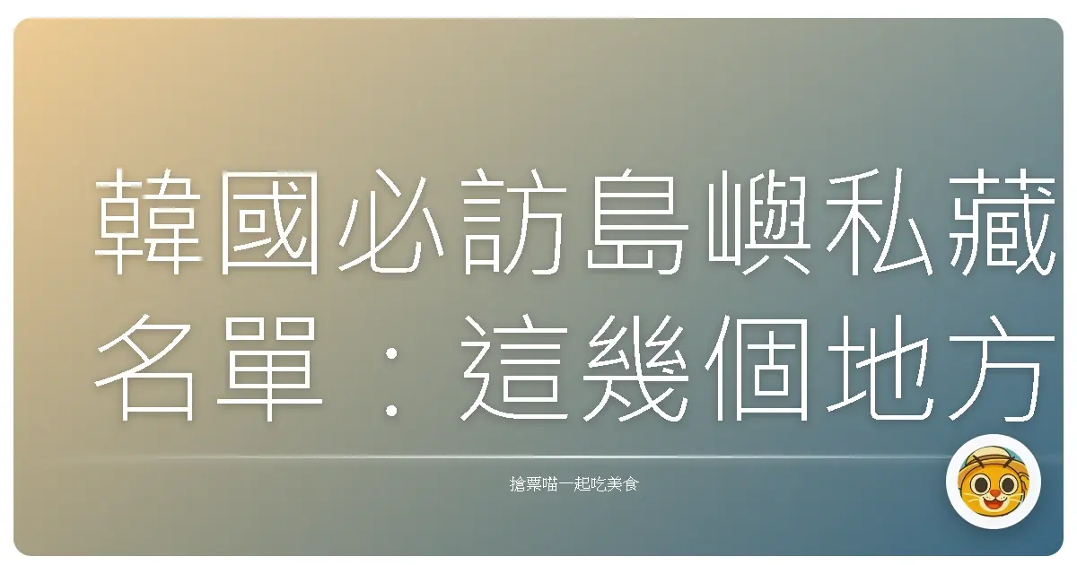 韓國必訪島嶼私藏名單:這幾個地方美到讓人想賴著不走!
